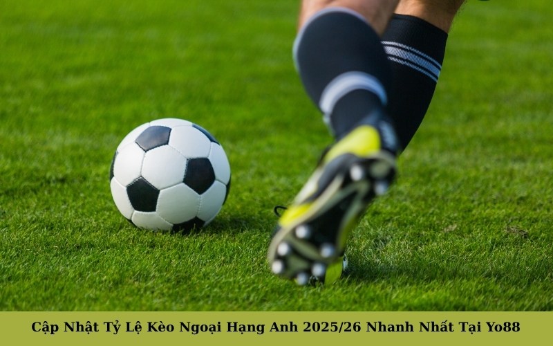 Cập Nhật Tỷ Lệ Kèo Ngoại Hạng Anh 202526 Nhanh Nhất Tại Yo88