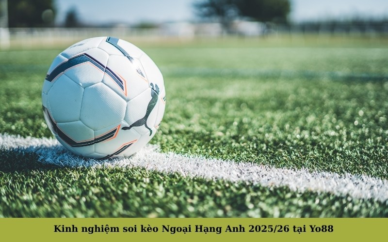 Kinh nghiệm soi kèo Ngoại Hạng Anh 202526 tại Yo88