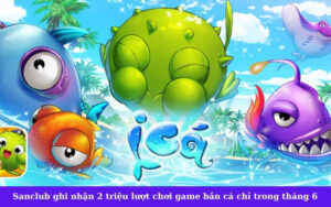 Sanclub ghi nhận 2 triệu lượt chơi game bắn cá chỉ trong tháng 6