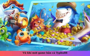 Vũ khí mới game bắn cá Typhu88
