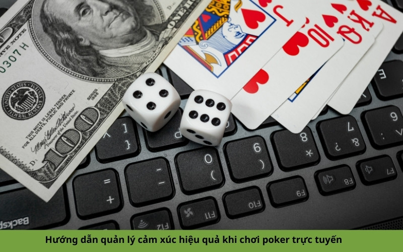 Hướng dẫn quản lý cảm xúc hiệu quả khi chơi poker trực tuyến